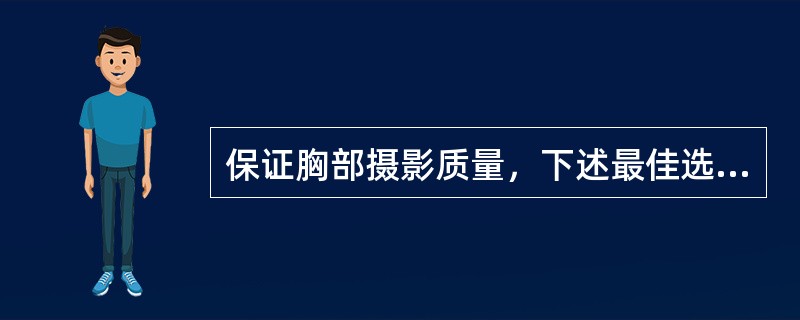 保证胸部摄影质量，下述最佳选择应为（）