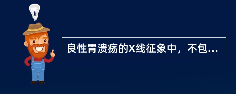 良性胃溃疡的X线征象中，不包括（）