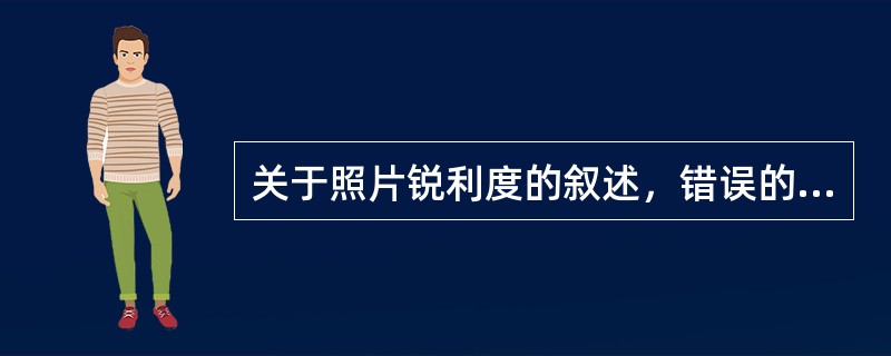 关于照片锐利度的叙述，错误的是（　　）。