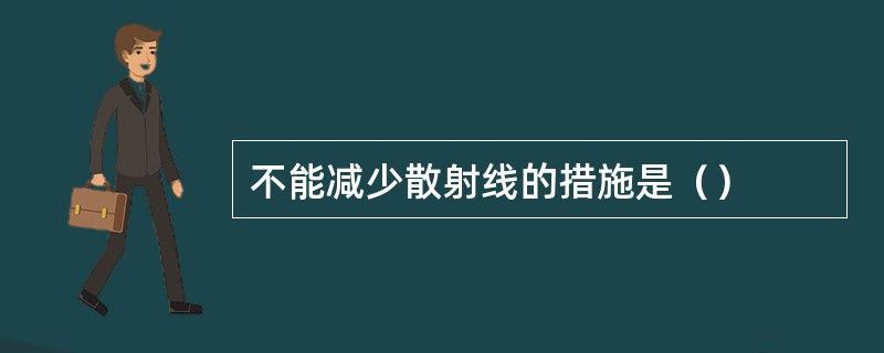 不能减少散射线的措施是（）