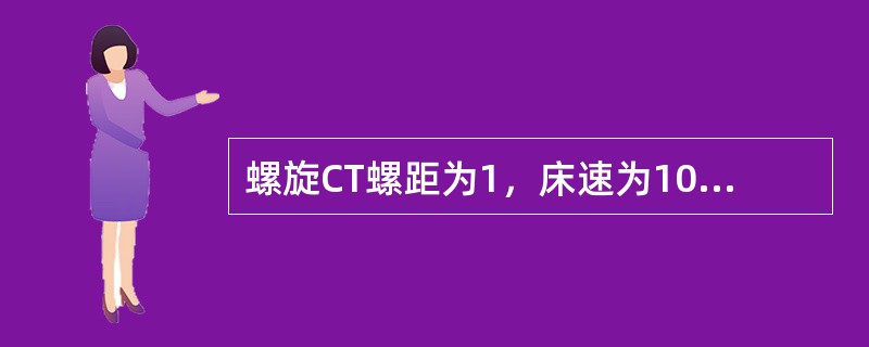 螺旋CT螺距为1，床速为10mm/s，层厚为（）