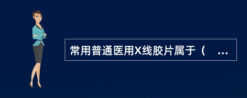 常用普通医用X线胶片属于（　　）。