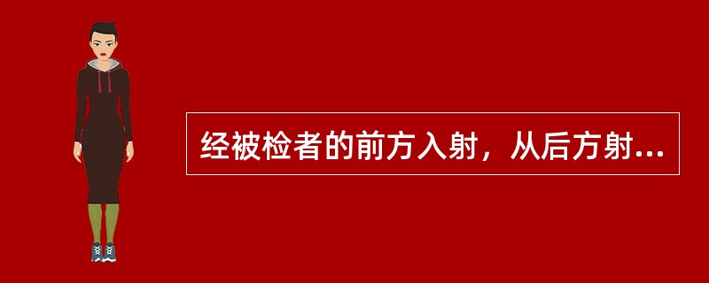 经被检者的前方入射，从后方射出的体位是（）