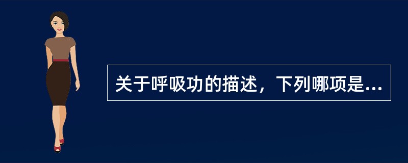 关于呼吸功的描述，下列哪项是错误的？（　　）