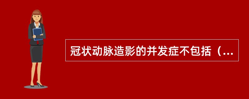 冠状动脉造影的并发症不包括（　　）。