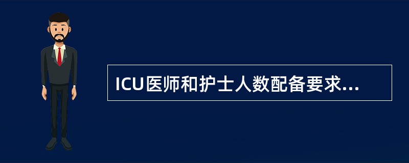 ICU医师和护士人数配备要求（　　）。