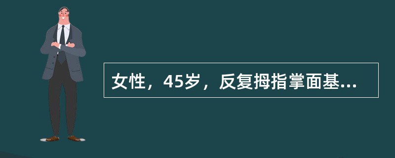 女性，45岁，反复拇指掌面基底部疼痛及弹响3年。查体：局部可扪及一小结节,有压痛。伸屈拇指时可感到弹响。最可能的诊断是（　　）。