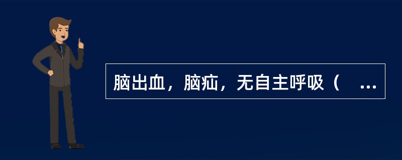 脑出血，脑疝，无自主呼吸（　　）。