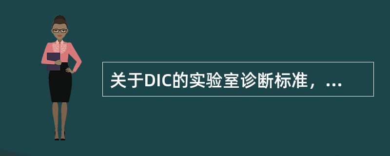 关于DIC的实验室诊断标准，错误的是（　　）。