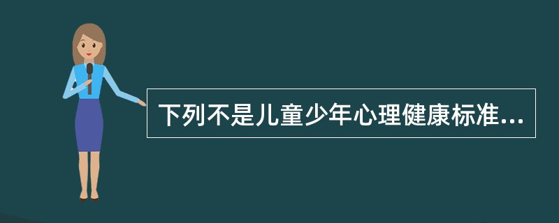 下列不是儿童少年心理健康标准的是（　　）。