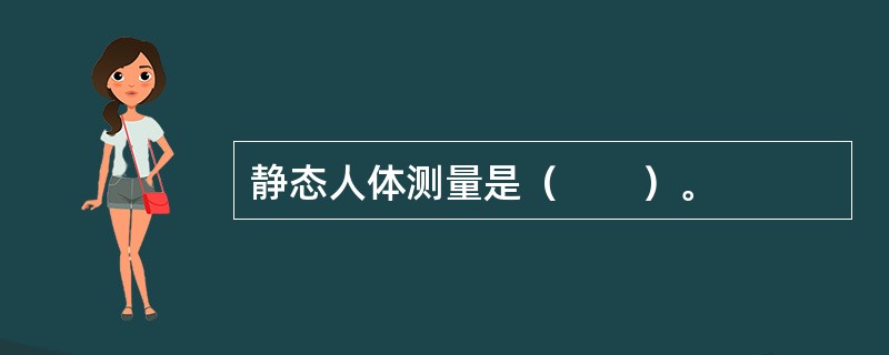 静态人体测量是（　　）。