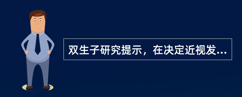 双生子研究提示，在决定近视发生的个体差异中受环境因素影响的比例是（　　）。