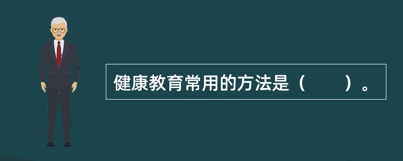 健康教育常用的方法是（　　）。