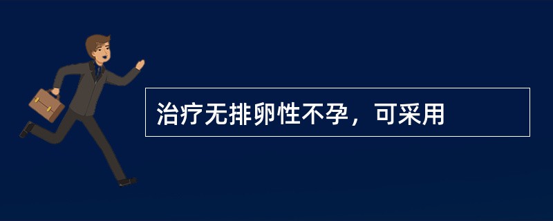 治疗无排卵性不孕，可采用