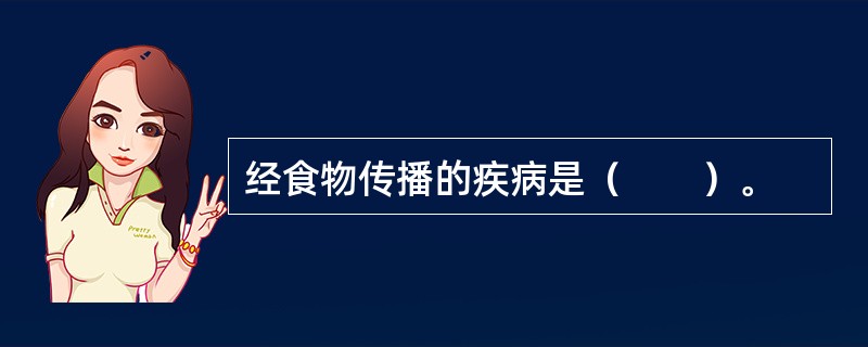 经食物传播的疾病是（　　）。