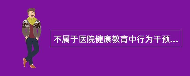 不属于医院健康教育中行为干预内容的是