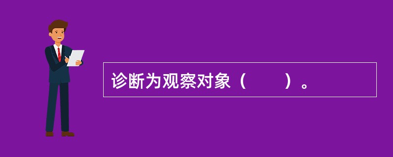 诊断为观察对象（　　）。