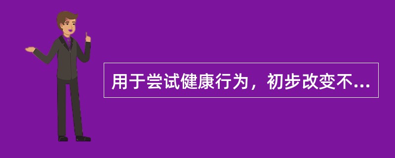 用于尝试健康行为，初步改变不健康行为阶段的干预策略是