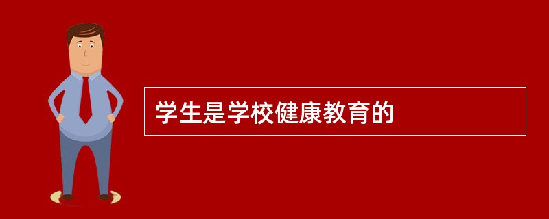 学生是学校健康教育的