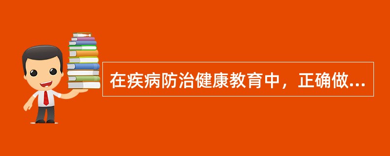 在疾病防治健康教育中，正确做法是