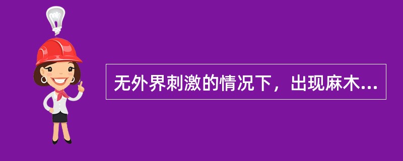 无外界刺激的情况下，出现麻木、束带样、电击样等感觉，此为（　　）。