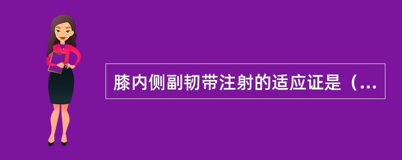 膝内侧副韧带注射的适应证是（　　）。