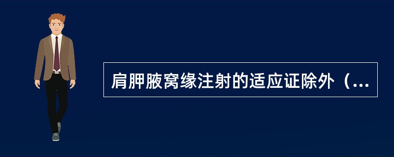 肩胛腋窝缘注射的适应证除外（　　）。