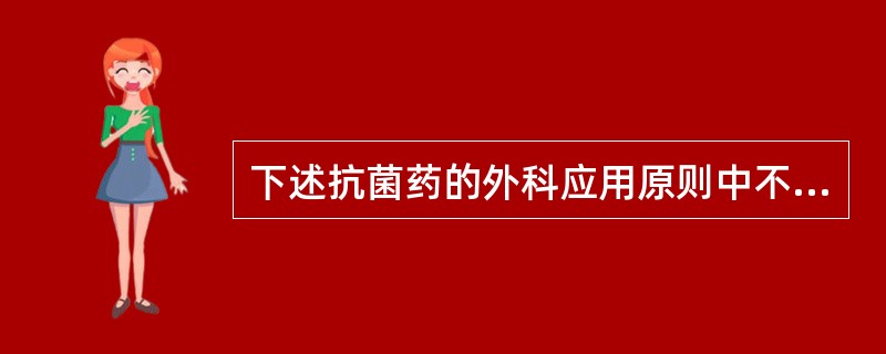 下述抗菌药的外科应用原则中不正确的是（　　）。