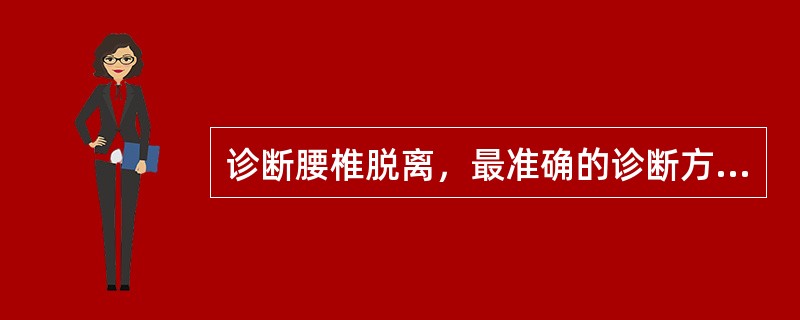 诊断腰椎脱离，最准确的诊断方法是（　　）。