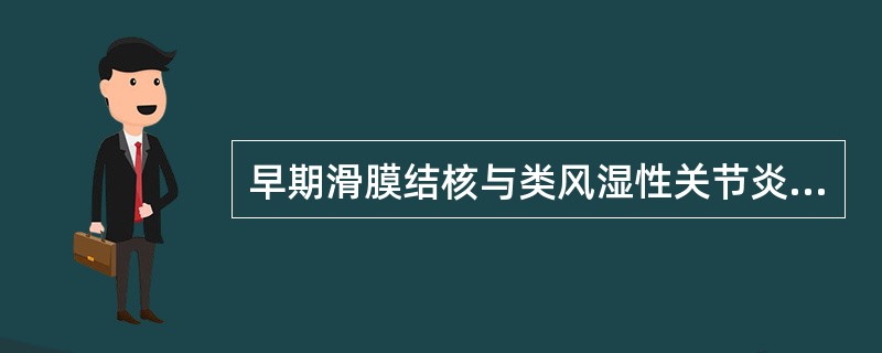 早期滑膜结核与类风湿性关节炎最可靠的鉴别诊断是（　　）。