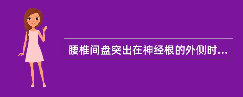 腰椎间盘突出在神经根的外侧时（　　）。