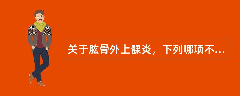 关于肱骨外上髁炎，下列哪项不对？（　　）