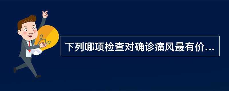 下列哪项检查对确诊痛风最有价值？（　　）