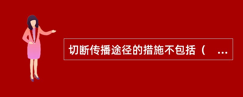 切断传播途径的措施不包括（　　）。