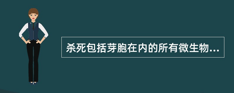 杀死包括芽胞在内的所有微生物的方法称为（　　）。