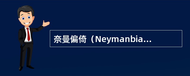 奈曼偏倚（Neymanbias）又称（　　）。