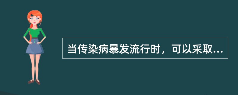 当传染病暴发流行时，可以采取停工、停业、停课等措施的部门是（　　）。