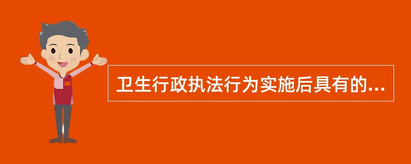 卫生行政执法行为实施后具有的约束与限制的效力是（　　）。
