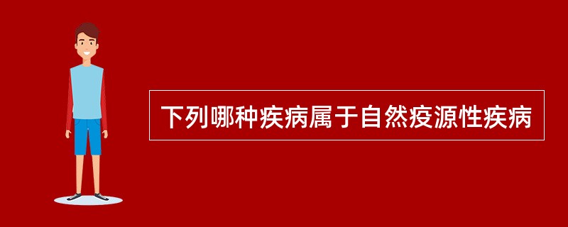 下列哪种疾病属于自然疫源性疾病