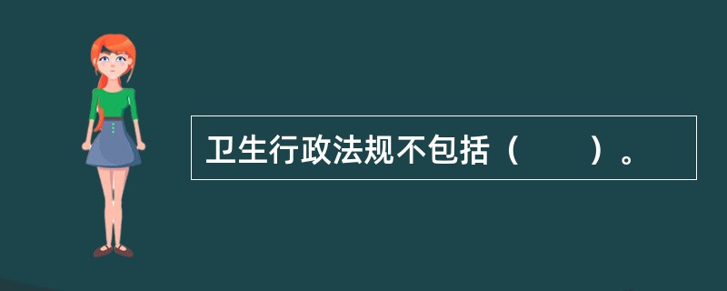 卫生行政法规不包括（　　）。