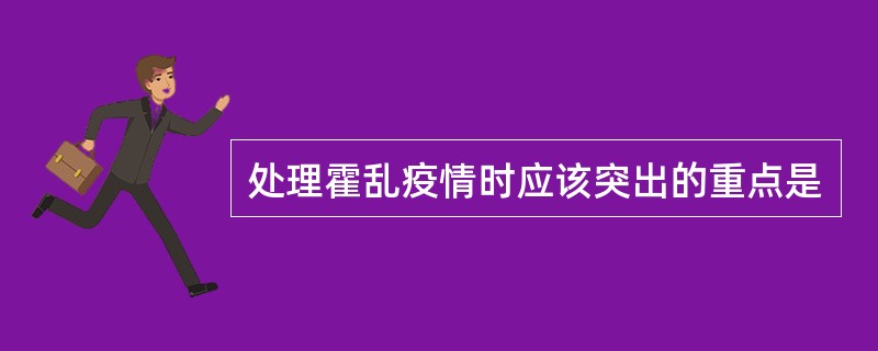 处理霍乱疫情时应该突出的重点是