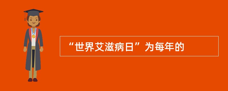 “世界艾滋病日”为每年的