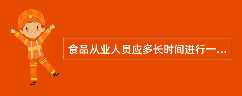 食品从业人员应多长时间进行一次？（　　）