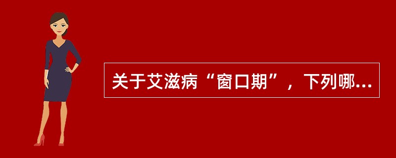 关于艾滋病“窗口期”，下列哪项叙述是正确的