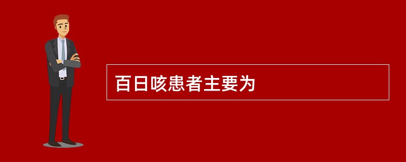 百日咳患者主要为