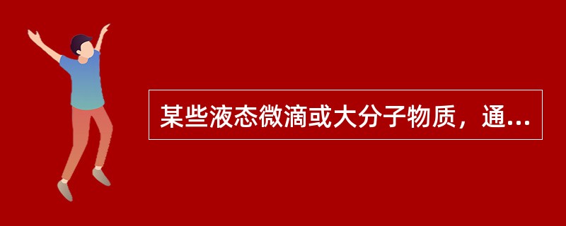 某些液态微滴或大分子物质，通过上述方式转运进入细胞，称为（　　）。