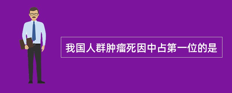 我国人群肿瘤死因中占第一位的是