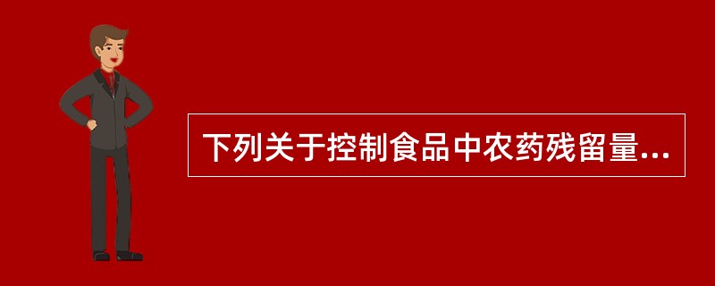 下列关于控制食品中农药残留量的措施叙述，错误的是（　　）。