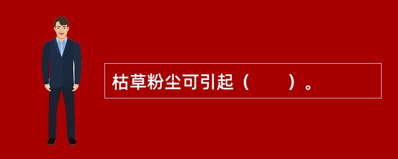枯草粉尘可引起（　　）。
