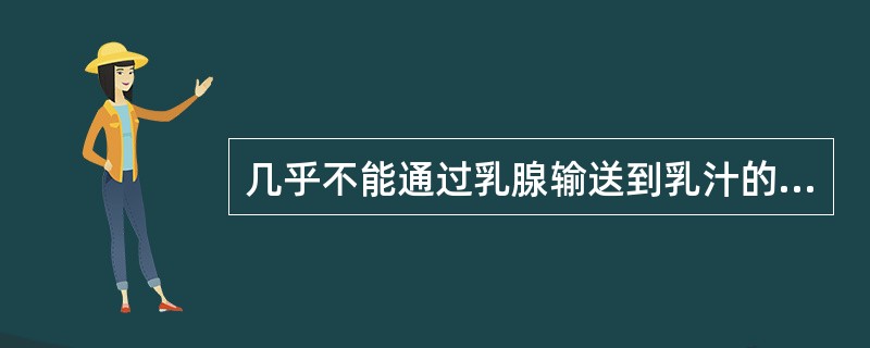 几乎不能通过乳腺输送到乳汁的营养素是（　　）。